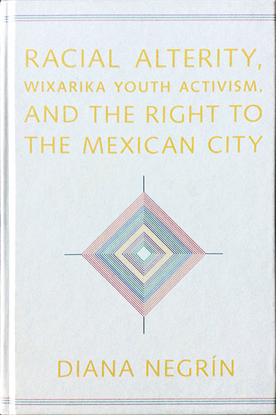 Racial Alterity, Wixárika Youth Activism, and the Right to the Mexican City
